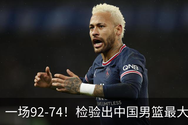 一场92-74！检验出中国男篮最大短板，郭士强或将弃用！