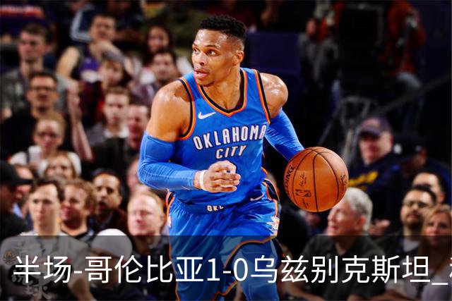 半场-哥伦比亚1-0乌兹别克斯坦 穆尼奥斯破门迪亚斯中柱+送助攻